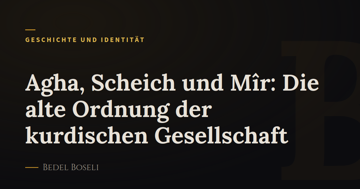 Agha, Scheich und Mîr: Die alte Ordnung der kurdischen Gesellschaft