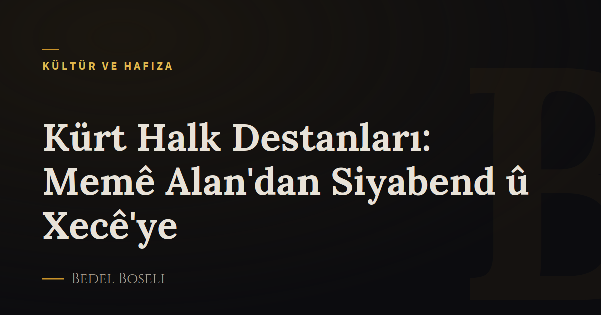 Kürt Halk Destanları: Memê Alan'dan Siyabend û Xecê'ye