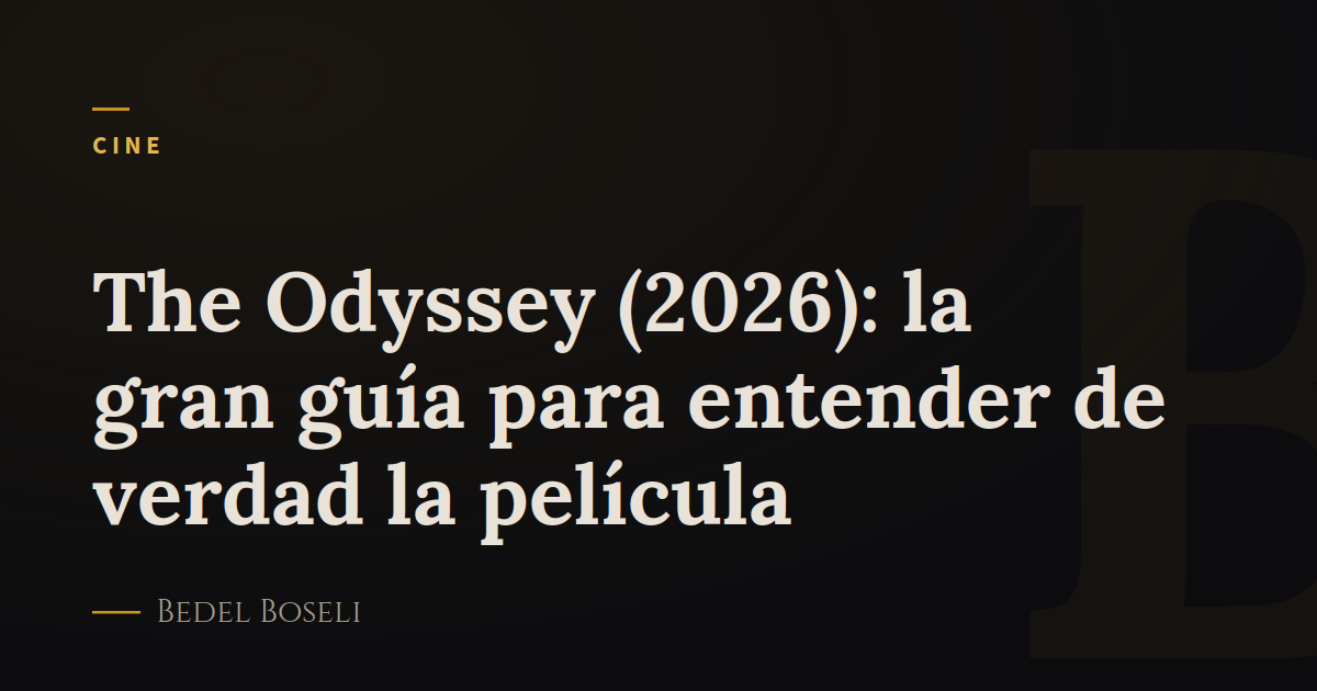 The Odyssey (2026): la gran guía para entender de verdad la película