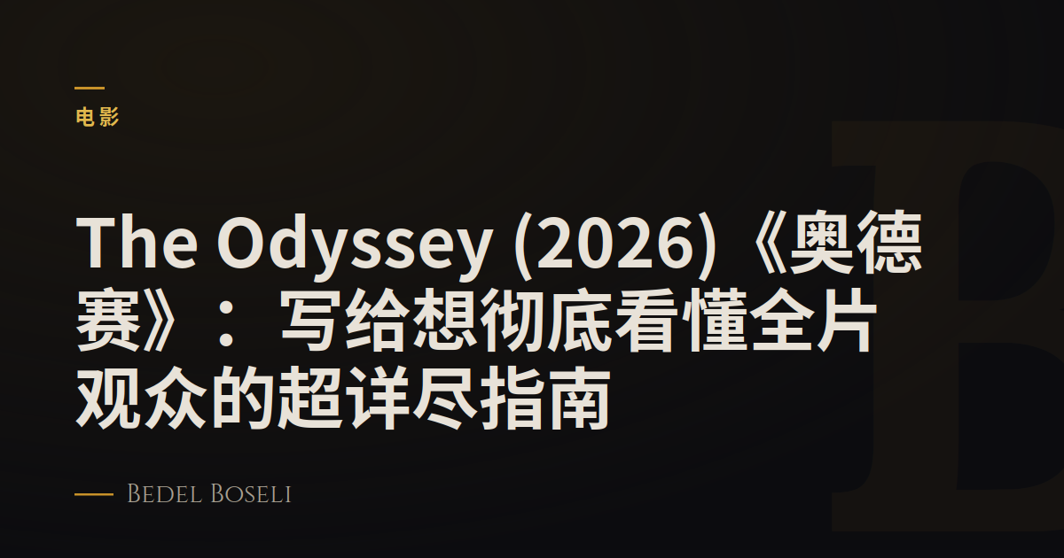 The Odyssey (2026)《奥德赛》：写给想彻底看懂全片观众的超详尽指南