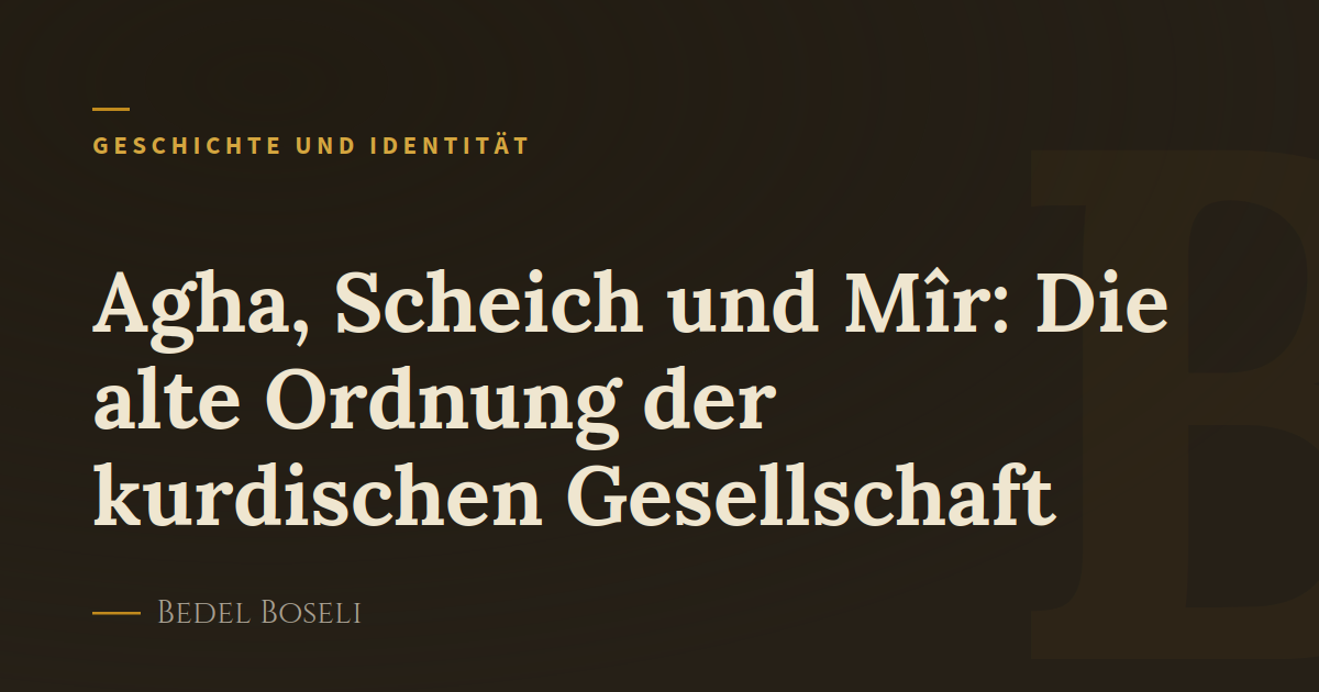 Agha, Scheich und Mîr: Die alte Ordnung der kurdischen Gesellschaft