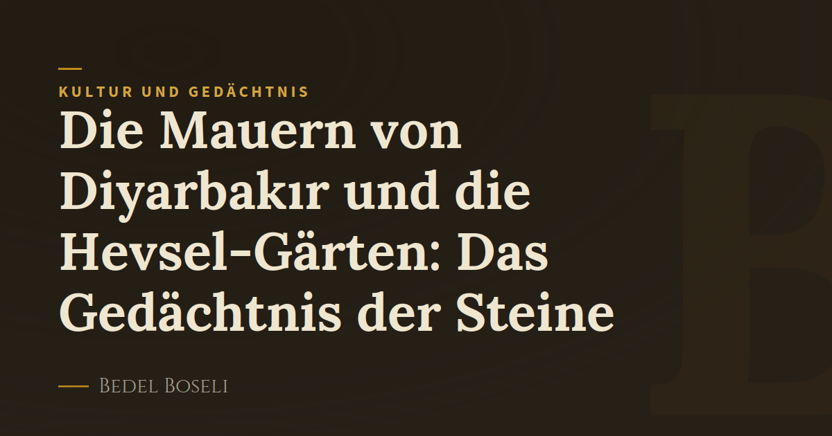 Die Mauern von Diyarbakır und die Hevsel-Gärten: Das Gedächtnis der Steine