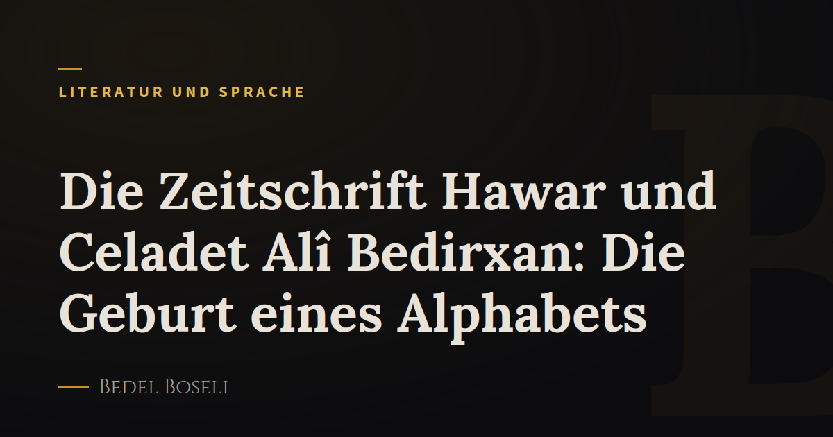 Die Zeitschrift Hawar und Celadet Alî Bedirxan: Die Geburt eines Alphabets