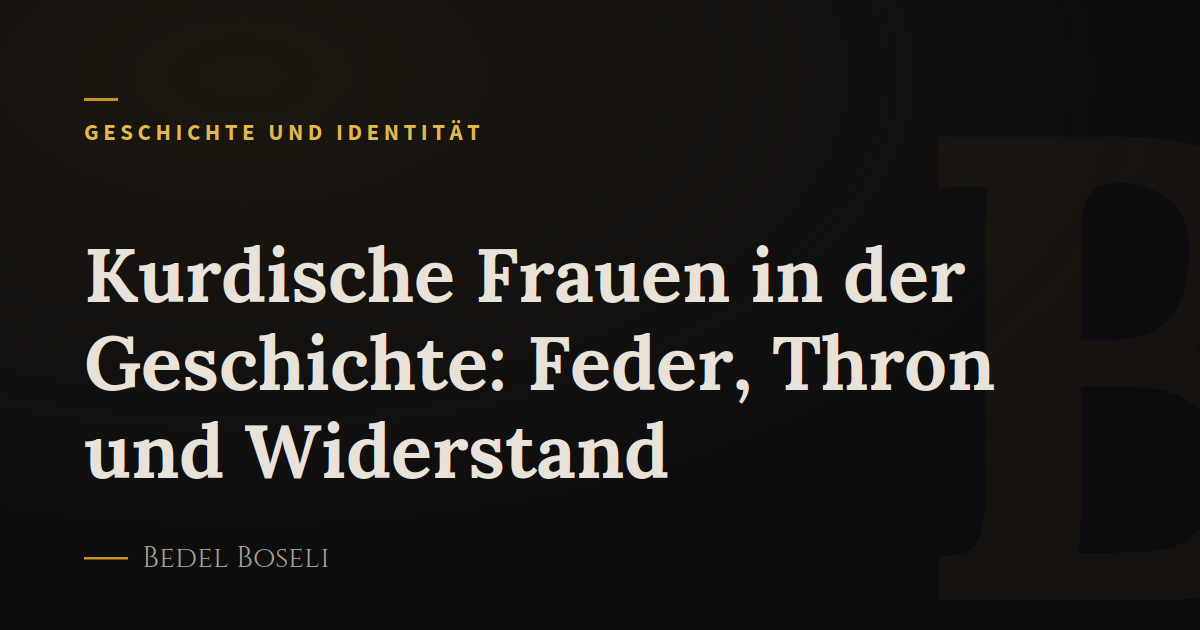 Kurdische Frauen in der Geschichte: Feder, Thron und Widerstand
