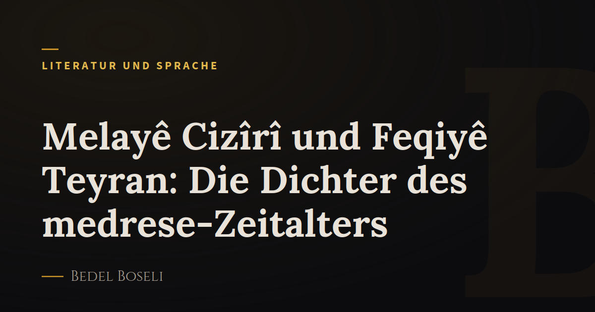 Melayê Cizîrî und Feqiyê Teyran: Die Dichter des medrese-Zeitalters