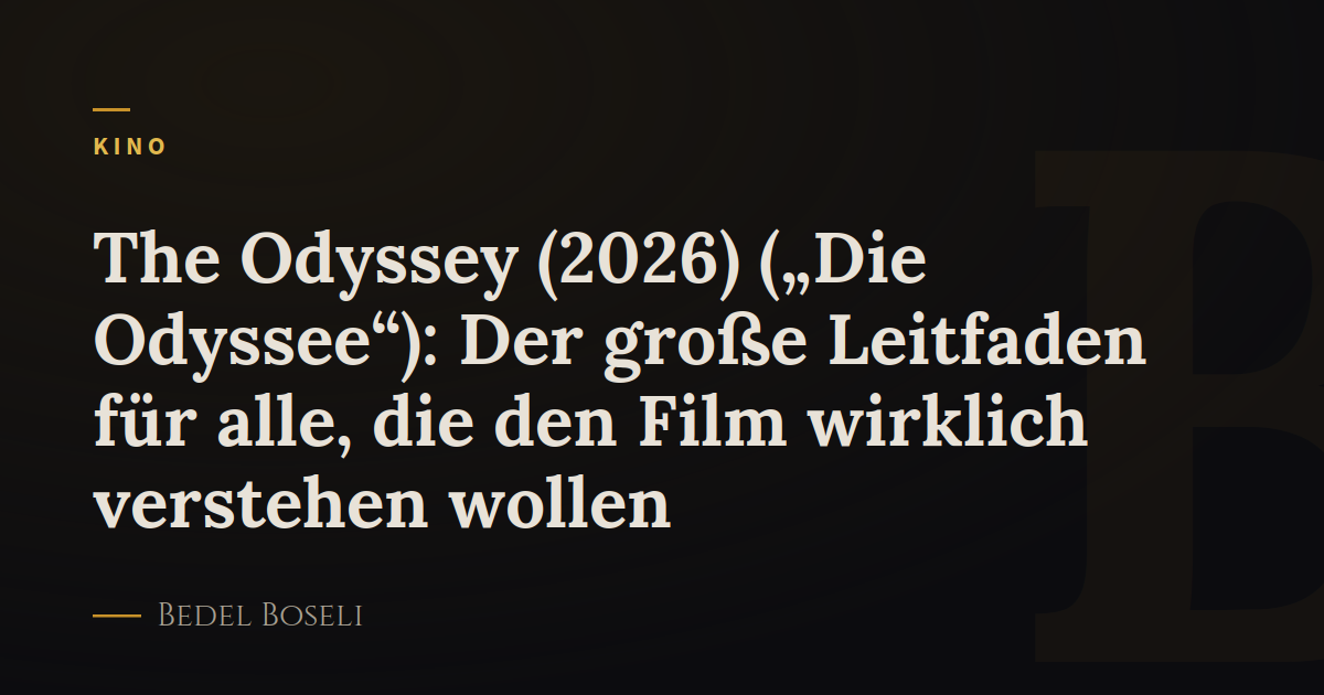 The Odyssey (2026) („Die Odyssee“): Der große Leitfaden für alle, die den Film wirklich verstehen wollen