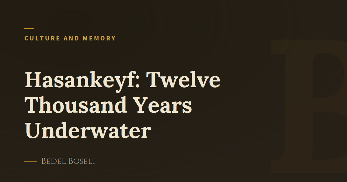 Hasankeyf: Twelve Thousand Years Underwater