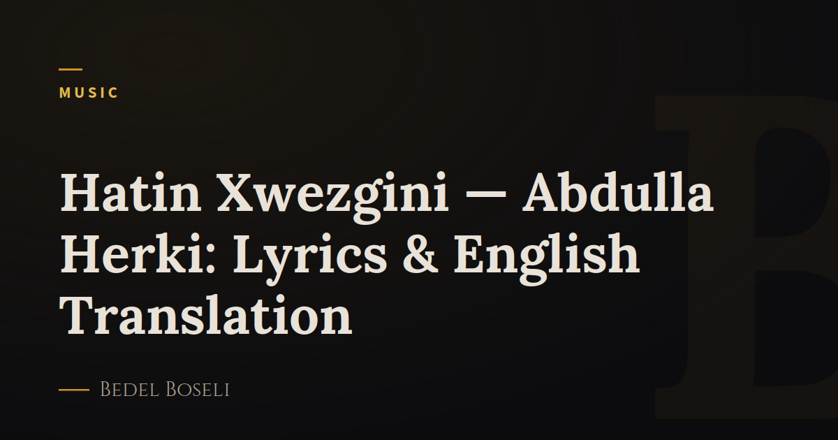 Hatin Xwezgini — Abdulla Herki: Lyrics & English Translation