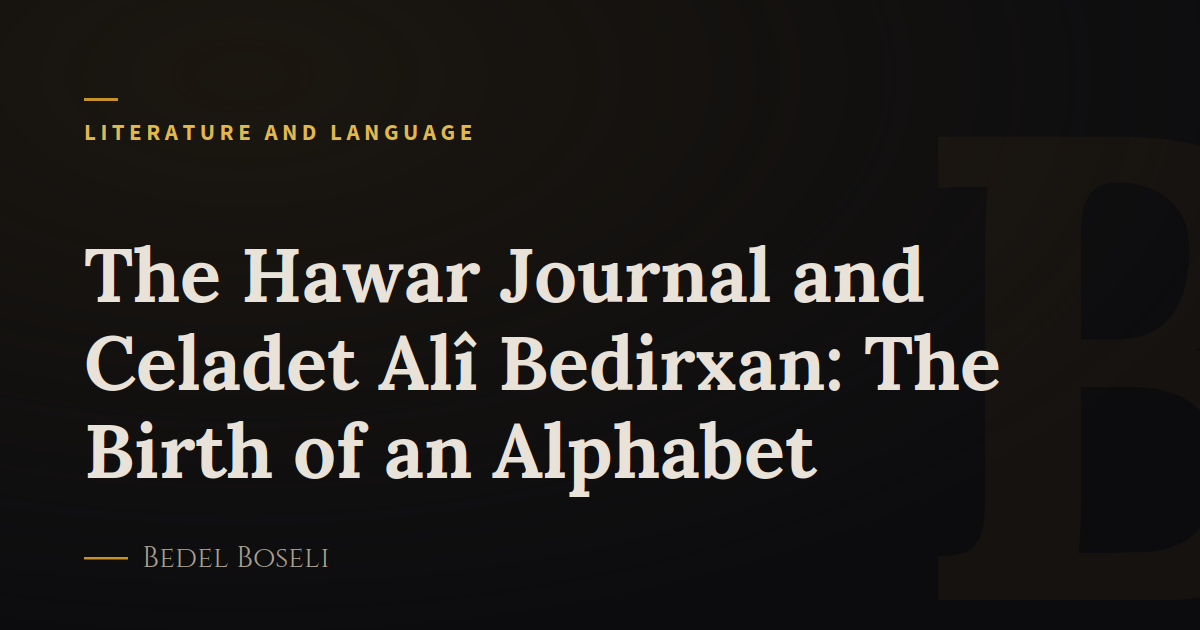 The Hawar Journal and Celadet Alî Bedirxan: The Birth of an Alphabet