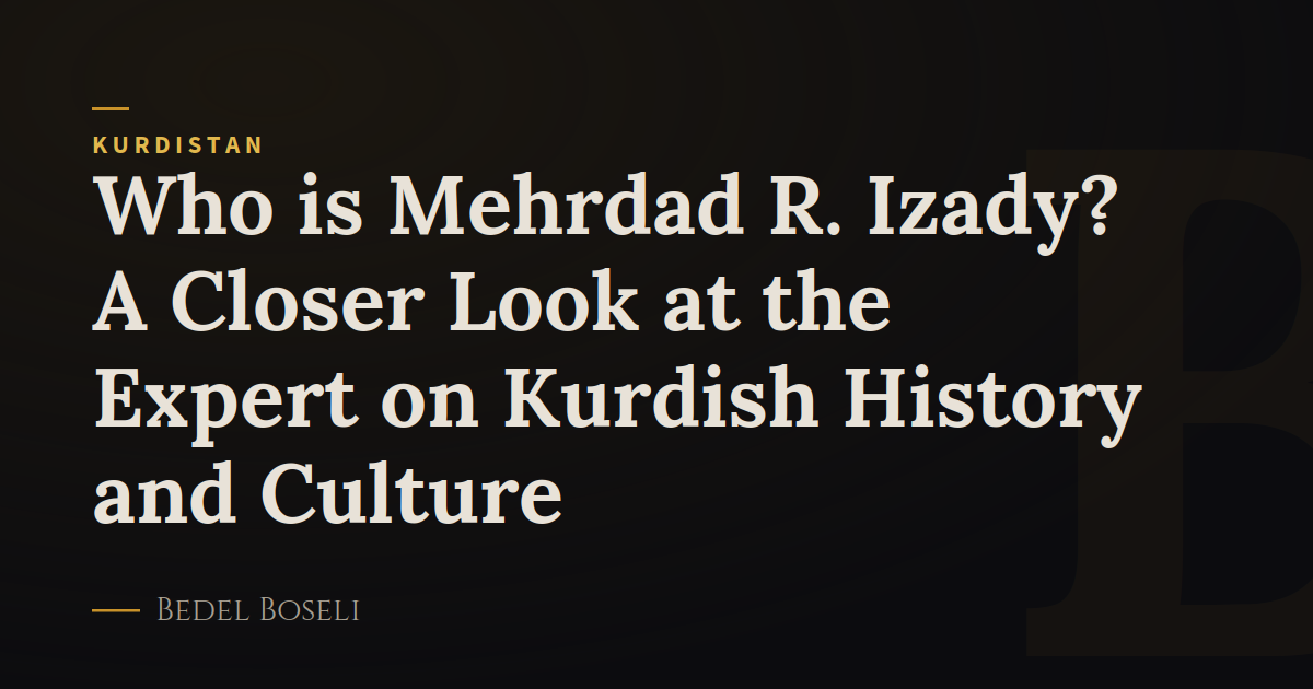 Who is Mehrdad R. Izady? A Closer Look at the Expert on Kurdish History and Culture