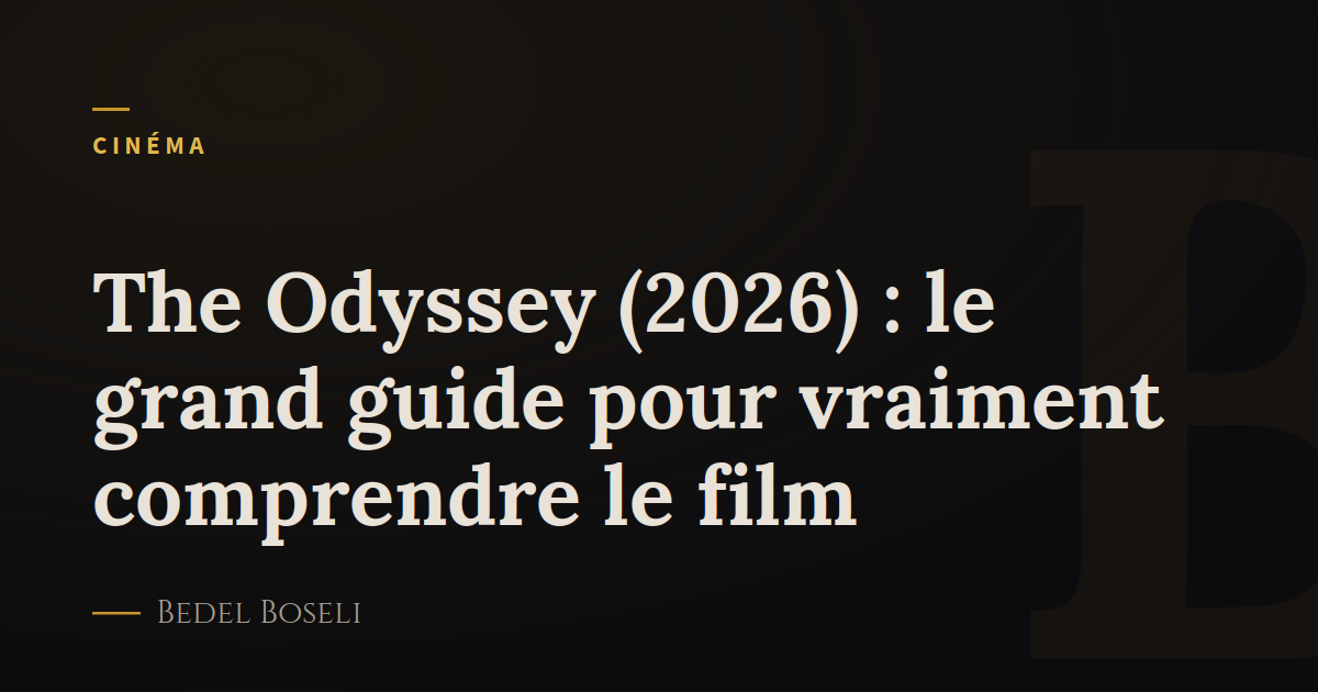 The Odyssey (2026) : le grand guide pour vraiment comprendre le film