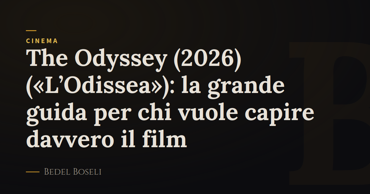 The Odyssey (2026) («L’Odissea»): la grande guida per chi vuole capire davvero il film