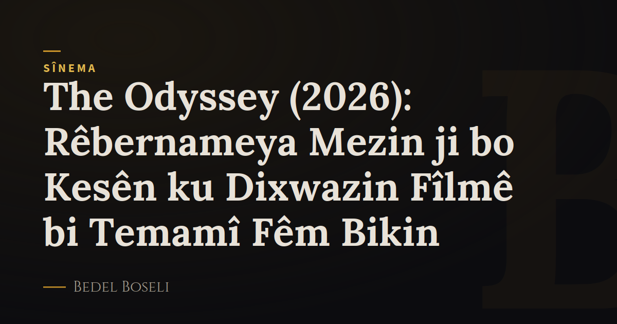 The Odyssey (2026): Rêbernameya Mezin ji bo Kesên ku Dixwazin Fîlmê bi Temamî Fêm Bikin