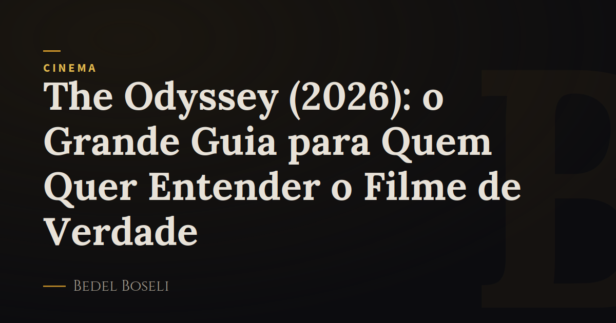 The Odyssey (2026): o Grande Guia para Quem Quer Entender o Filme de Verdade