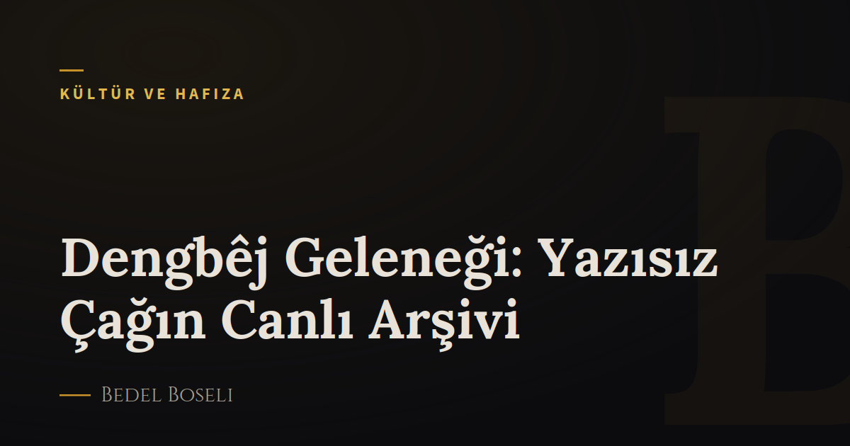Dengbêj Geleneği: Yazısız Çağın Canlı Arşivi