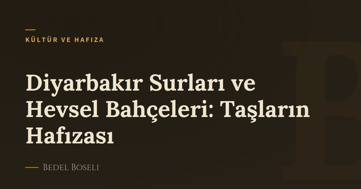 Diyarbakır Surları ve Hevsel Bahçeleri: Taşların Hafızası