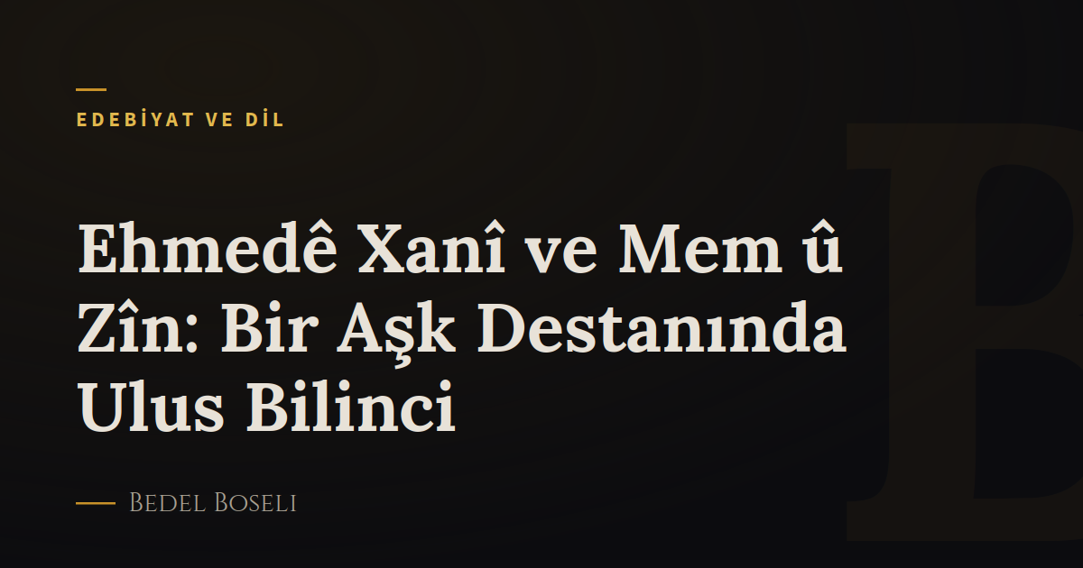 Ehmedê Xanî ve Mem û Zîn: Bir Aşk Destanında Ulus Bilinci