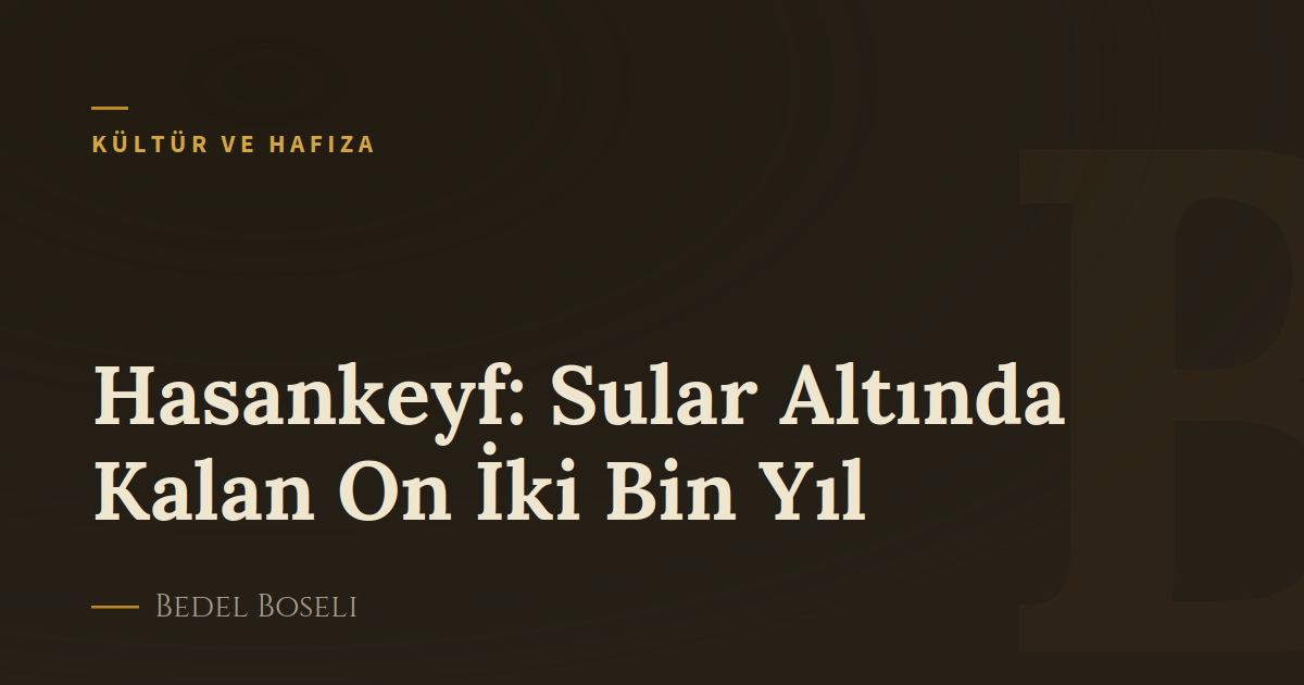 Hasankeyf: Sular Altında Kalan On İki Bin Yıl