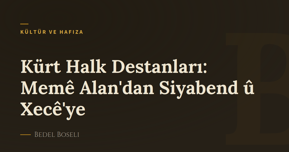 Kürt Halk Destanları: Memê Alan'dan Siyabend û Xecê'ye