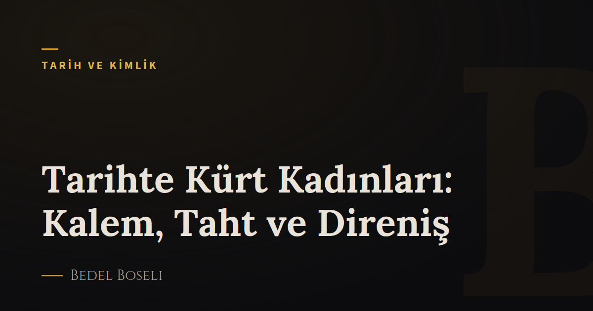 Tarihte Kürt Kadınları: Kalem, Taht ve Direniş