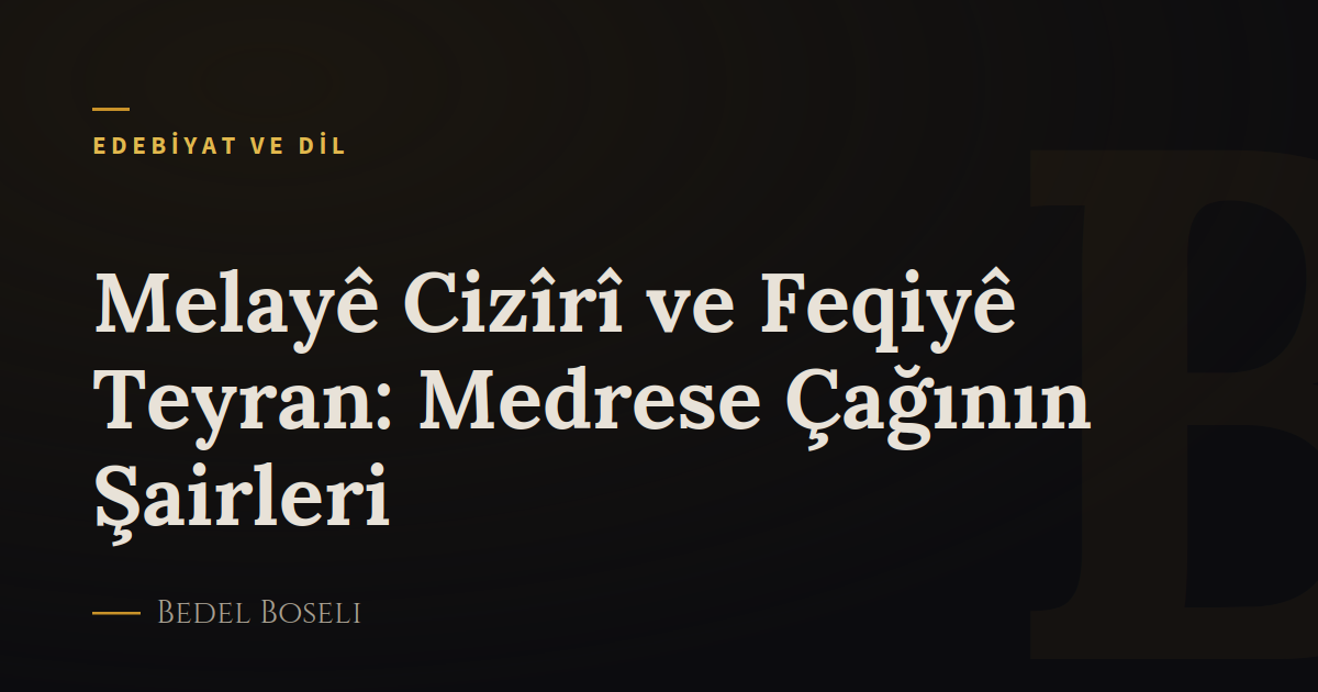 Melayê Cizîrî ve Feqiyê Teyran: Medrese Çağının Şairleri
