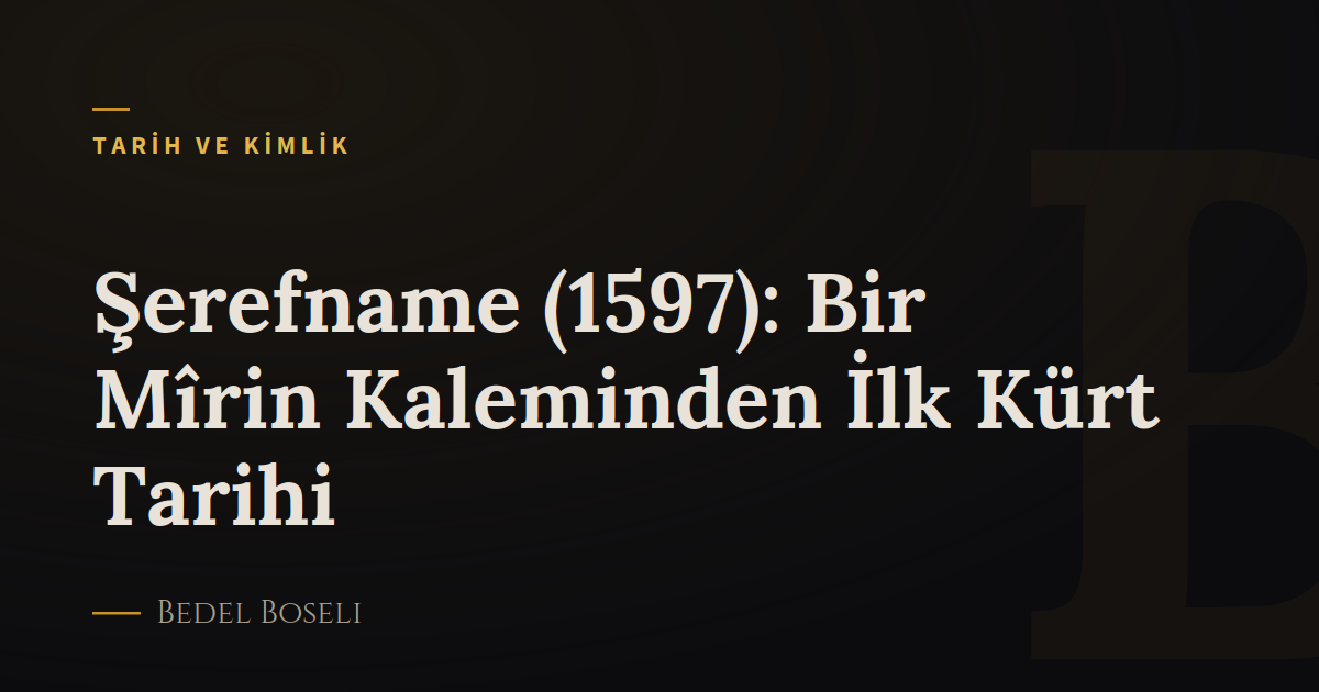Şerefname (1597): Bir Mîrin Kaleminden İlk Kürt Tarihi
