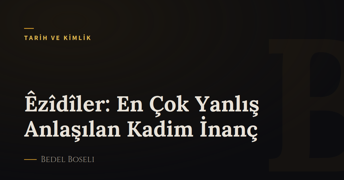 Êzîdîler: En Çok Yanlış Anlaşılan Kadim İnanç