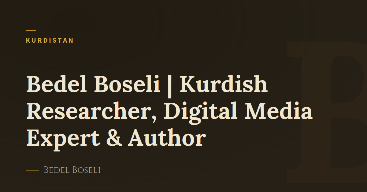 Bedel Boseli | Kurdish Researcher, Digital Media Expert & Author