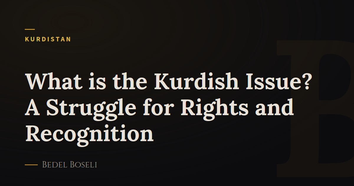 What is the Kurdish Issue? A Struggle for Rights and Recognition