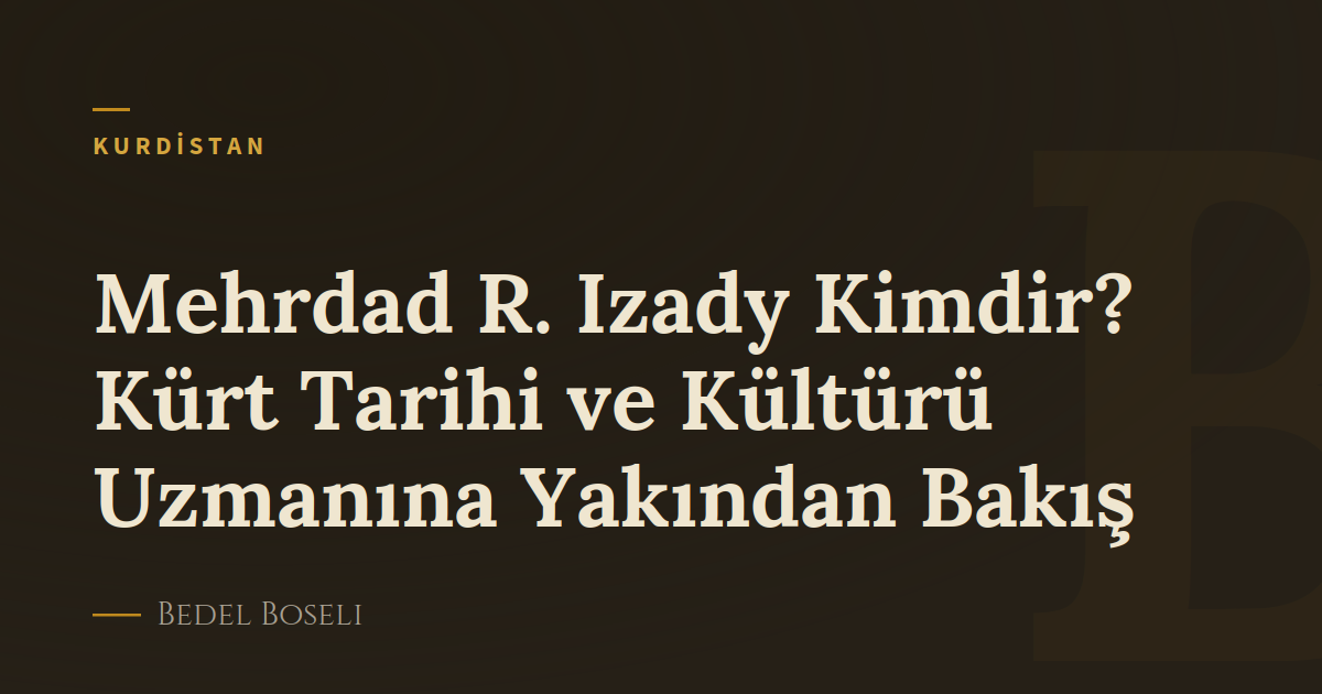 Mehrdad R. Izady Kimdir? Kürt Tarihi ve Kültürü Uzmanına Yakından Bakış